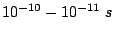 $ 10^{-10}-10^{-11}
 s$