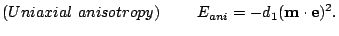 $\displaystyle (Uniaxial anisotropy)       E_{ani}=-d_1(\mathbf{m}\cdot \mathbf{e})^2.$