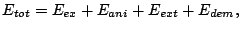 $\displaystyle E_{tot}=E_{ex}+E_{ani}+E_{ext}+E_{dem},$