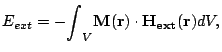 $\displaystyle E_{ext}=-{\int}_V \mathbf{M(r)}\cdot \mathbf{H_{ext}(r)} dV,$