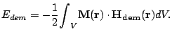 $\displaystyle E_{dem}=-\frac{1}{2}{\int}_V \mathbf{M(r)}\cdot \mathbf{H_{dem}(r)}
 dV.$