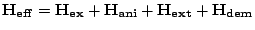 $\displaystyle \mathbf{H_{eff}}=\mathbf{H_{ex}}+\mathbf{H_{ani}}+\mathbf{H_{ext}}+\mathbf{H_{dem}}$