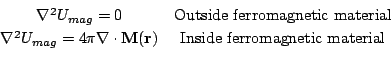 \begin{displaymath}\begin{array}{cc}
 \nabla^2 U_{mag}=0 &\mbox{Outside ferromag...
...thbf{M(r)} & \mbox{Inside
 ferromagnetic material}
 \end{array}\end{displaymath}
