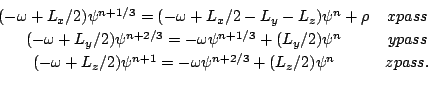 \begin{displaymath}\begin{array}{cc}
 (-\omega+L_x/2)\psi^{n+1/3}=(-\omega+L_x/2...
...+1}=-\omega\psi^{n+2/3}+(L_z/2)\psi^n & zpass. \ 
 \end{array}\end{displaymath}