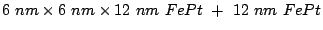 $ 6 nm\times 6 nm\times 12 nm FePt + 12 nm FePt$
