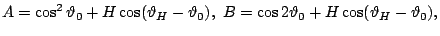 $\displaystyle A=\cos^2\vartheta_{0}+H\cos(\vartheta_{H}-\vartheta_{0}), B=\cos2\vartheta_{0}+H\cos(\vartheta_{H}-\vartheta_{0}),$