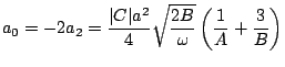 $\displaystyle a_{0}=-2a_{2}=\frac{\vert C\vert a^2}{4} \sqrt{\frac{2B}{\omega}}\left(
\frac{1}{A}+\frac{3}{B}\right)$