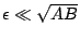 $ \epsilon\ll\sqrt{AB}$