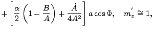 $\displaystyle +\left[\frac{\alpha}{2}\left(1-\frac{B}{A}\right)+\frac{\dot{A}}
 {4A^2}\right]a \cos \Phi, \quad m_{z}^{'}\cong 1,$