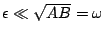 $ \epsilon\ll\sqrt{AB}=\omega$