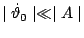 $ \mid\dot{\vartheta}_{0}\mid \ll \mid A \mid$