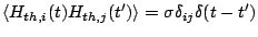 $\displaystyle \langle H_{th,i}(t)H_{th,j}(t')\rangle=\sigma \delta_{ij}\delta
 (t-t')$