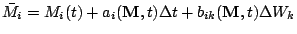 $\displaystyle \bar M_i = M_i(t) +
 a_i(\mathbf{M}, t)\Delta t +
 b_{ik}(\mathbf{M}, t)\Delta W_k$