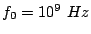 $ f_0 =
10^9 Hz$