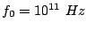 $ f_0 = 10^{11} Hz$
