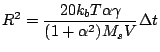 $\displaystyle R^2= \frac{20k_bT\alpha\gamma}{(1+\alpha^2)M_sV}\Delta t$