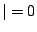 $ \vert=0$
