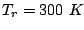 $ T_r=300 K$