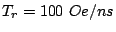 $ T_r=100 Oe/ns$