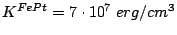 $ K^{FePt} = 7 \cdot 10^7\; erg/cm^3$