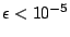 $ \epsilon <10^{-5}$