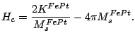 $\displaystyle H_c=\frac{2K^{FePt}}{M_s^{FePt}}-4\pi M_s^{FePt}.$