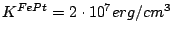 $ K^{FePt} = 2 \cdot 10^7 erg/cm^3$