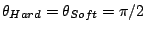 $ \theta_{Hard}=\theta_{Soft}=\pi/2$