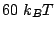 $ 60 k_BT$