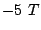 $ -5 T$