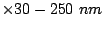$ \times 30 - 250 nm$