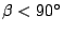 $ \beta< 90^\circ$