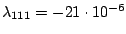 $ \lambda_{111}=-21\cdot 10^{-6}$
