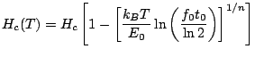 $\displaystyle H_c(T)=H_c\left[1-\left[\frac{k_BT}{E_0}\ln\left(\frac{f_0 t_0}{\ln 2}\right)\right]^{1/n}\right]$