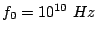 $ f_0=10^{10} Hz$