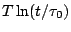 $ T\ln(t/\tau_0)$