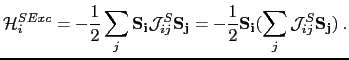 $\displaystyle \mathcal{H}^{SExc}_{i}=-\frac{1}{2}\sum_{j}\mathbf{S_{i}}\mathcal...
...}}=-\frac{1}{2}\mathbf{S_{i}} (\sum_{j}\mathcal{J}_{ij}^{S}\mathbf{S_{j}}) \: .$