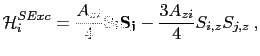 $\displaystyle \mathcal{H}^{SExc}_{i}=\frac{A_{zi}}{4}\mathbf{S_{i}}\mathbf{S_{j}}-\frac{3A_{zi}}{4}S_{i,z}S_{j,z} \: ,$