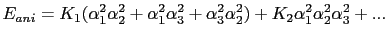 $\displaystyle E_{ani}=K_{1}(\alpha_{1}^{2}\alpha_{2}^{2}+ \alpha_{1}^{2}\alpha_...
...lpha_{3}^{2}\alpha_{2}^{2})+K_{2}\alpha_{1}^{2}\alpha_{2}^{2}\alpha_{3}^{2}+...$