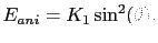 $\displaystyle E_{ani}=K_{1}\sin^{2}(\theta).$