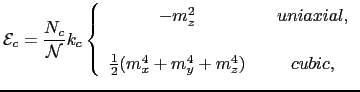 $\displaystyle \mathcal{E}_{c}=\frac{N_{c}}{\mathcal{N}}k_{c}\left\{\begin{array...
... & \ \frac{1}{2}(m_{x}^{4}+ m_{y}^{4}+ m_{z}^{4})& & cubic, \end{array}\right.$