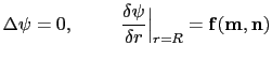 $\displaystyle \Delta\mathbf{\psi}=0, \:\:\qquad \frac{\delta\mathbf{\psi}}{\delta r}\Bigr\vert _{r=R}=\mathbf{f(m,n)}$