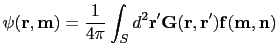 $\displaystyle \mathbf{\psi(r,m)}=\frac{1}{4\pi}\int_{S}d^{2}\mathbf{r'G(r,r')}\mathbf{f(m,n)}$