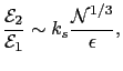 $\displaystyle \frac{\mathcal{E}_{2}}{\mathcal{E}_{1}}\sim k_s\frac{{\cal N}^{1/3}}{\epsilon},$