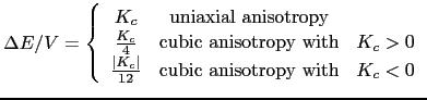 $\displaystyle \Delta E/V=\left\{\begin{array}{ccc} K_{c} & \textrm{uniaxial ani...
...id K_{c}\mid}{12} & \textrm{cubic anisotropy with} & K_{c}<0 \end{array}\right.$