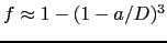 $ f\approx1-(1-a/D)^3$