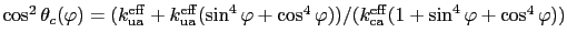 $ \cos^{2}\theta_c(\varphi)=(k_\mathrm{ua}^\mathrm{eff}+k_\mathrm{ua}^\mathrm{ef...
...os^{4}\varphi))/(k_\mathrm{ca}^\mathrm{eff}(1+\sin^{4}\varphi+\cos^{4}\varphi))$