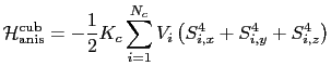 $\displaystyle \mathcal{H}_{\mathrm{anis}}^{\mathrm{cub}}= -\frac{1}{2} K_{c}\sum_{i=1}^{N_c} V_{i}\left(S_{i,x}^{4}+S_{i,y}^{4}+S_{i,z}^{4}\right)$