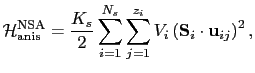 $\displaystyle \mathcal{H}_{\mathrm{anis}}^{\mathrm{NSA}}=\frac{K_{s}} {2}\sum_{...
...m\limits_{j=1}^{z_{i}}V_{i}\left(\mathbf{S}_{i}\cdot\mathbf{u}_{ij}\right)^{2},$