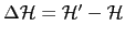 $ \Delta \mathcal{H}=\mathcal{H}'-\mathcal{H}$